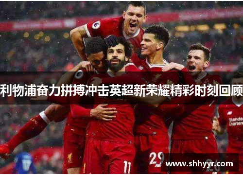 利物浦奋力拼搏冲击英超新荣耀精彩时刻回顾