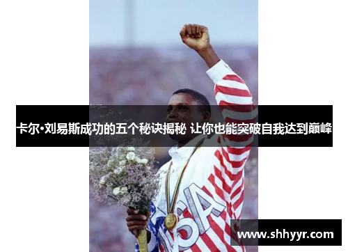 卡尔·刘易斯成功的五个秘诀揭秘 让你也能突破自我达到巅峰