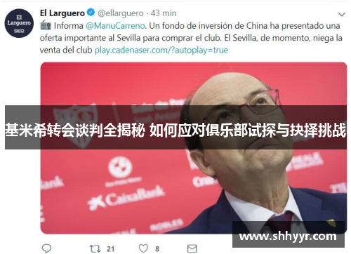 基米希转会谈判全揭秘 如何应对俱乐部试探与抉择挑战