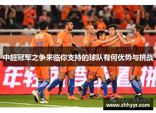 中超冠军之争来临你支持的球队有何优势与挑战
