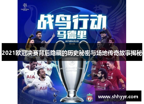 2021欧冠决赛背后隐藏的历史秘密与场地传奇故事揭秘