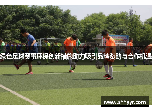 绿色足球赛事环保创新措施助力吸引品牌赞助与合作机遇
