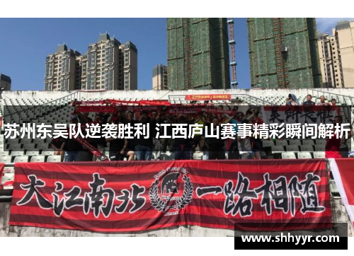 苏州东吴队逆袭胜利 江西庐山赛事精彩瞬间解析